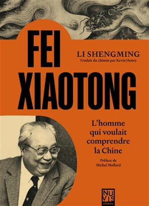 Fei Xiaotong : l'homme qui voulait comprendre la Chine - Shengming Li