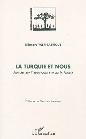 La Turquie et nous : enquête sur l'imaginaire turc de la France - Eléonore Yasri-Labrique