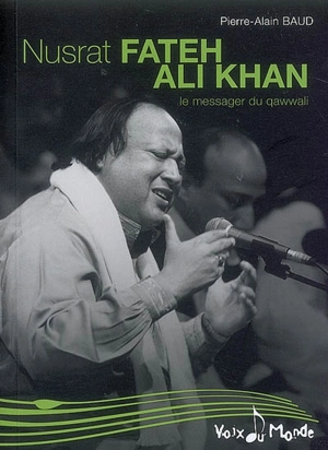 Nusrat Fateh Ali Khan : le messager du qawwali - Pierre-Alain Baud