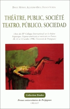 Théâtre, public, société. Teatro, publico, sociedad : actes du IIIe Colloque international sur le théâtre hispanique, hispano-américain et mexicain en France, 10, 11 et 12 octobre 1996 - Colloque international sur le théâtre hispanique, hispano-américain et mexicain en France (03 ; 1996 ; Perpignan)