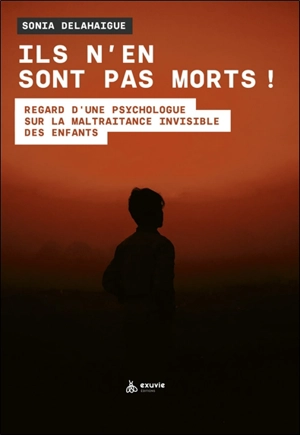 Ils n'en sont pas morts ! : regard d'une psychologue sur la maltraitance invisible des enfants - Sonia Delahaigue