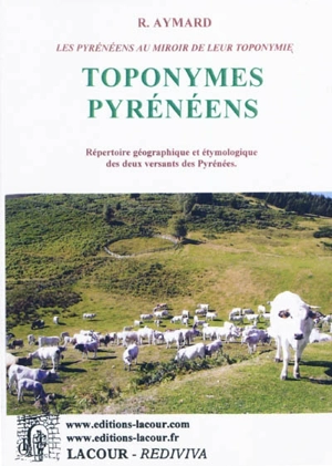 Les Pyrénéens au miroir de leur toponymie. Vol. 5. Toponymes pyrénéens : répertoire géographique et étymologique des deux versants des Pyrénées - Robert Aymard