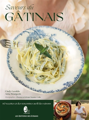 Saveurs du Gâtinais : 60 recettes et des rencontres au fil des saisons - Cindy Geraldo