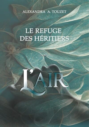 Le refuge des héritiers. Vol. 1. L'air - Alexandra A. Touzet