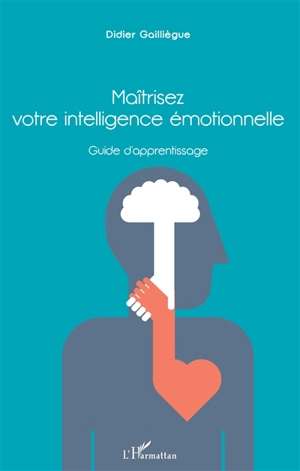 Maîtrisez votre intellligence émotionnelle : guide d'apprentissage : méthode DG - Didier Gailliègue