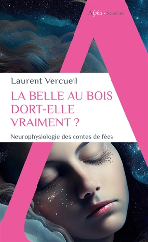 La belle au bois dort-elle vraiment ? : neurophysiologie des contes de fées - Laurent Vercueil