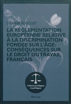 La réglementation européenne relative à la discrimination fondée sur l'âge : conséquences sur le droit du travail français - Stéfanie Bouquet