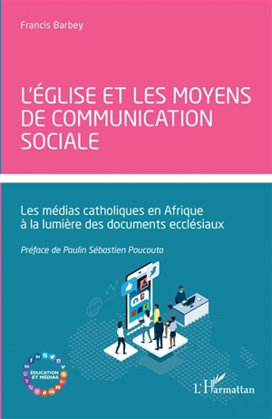 L'Eglise et les moyens de communication sociale : les médias catholiques en Afrique à la lumière des documents ecclésiaux - Francis Barbey Weabey