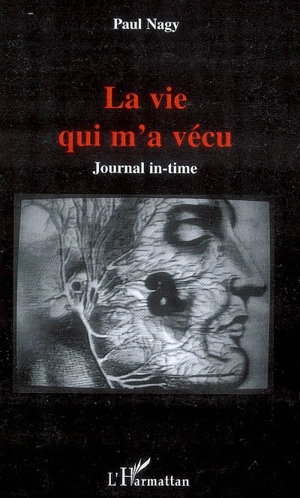 La vie qui m'a vécu : journal in-time - Paul Nagy