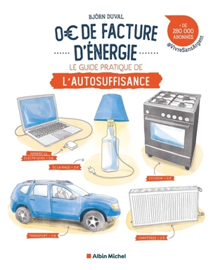 0 euro de facture d'énergie : le guide pratique de l'autosuffisance - Björn Duval