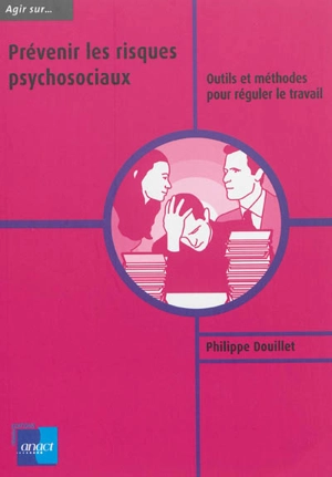 Prévenir les risques psychosociaux : outils et méthodes pour réguler le travail - Philippe Douillet