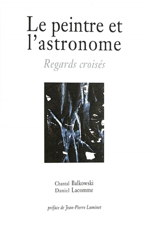 Le peintre et l'astronome : regards croisés - Chantal Balkowski