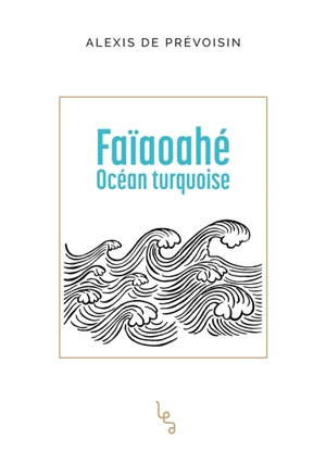 Faïaoahé : océan turquoise - Alexis de Prévoisin