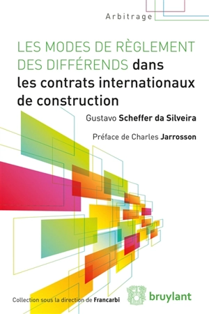 Les modes de règlement des différends dans les contrats internationaux de construction - Gustavo Scheffer da Silveira