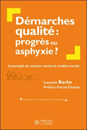 Démarches qualité : progrès ou asphyxie ? : l'exemple du secteur social et médico-social - Laurent Barbe