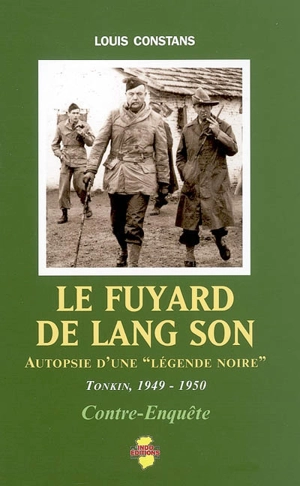 Le fuyard de Lang Son : autopsie d'une légende noire : Tonkin 1949-1950 - Louis Constans