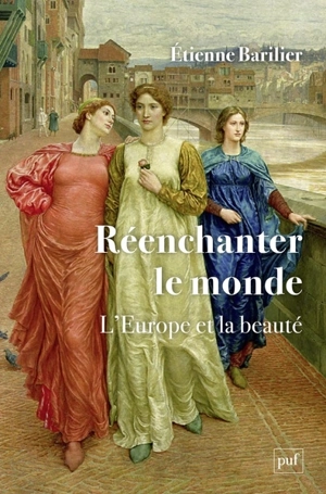 Réenchanter le monde : l'Europe et la beauté - Etienne Barilier