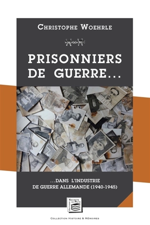 Prisonniers de guerre : dans l'industrie de guerre allemande (1940-1945) - Christophe Woehrle