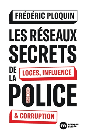 Les réseaux secrets de la police : loges, influence & corruption - Frédéric Ploquin