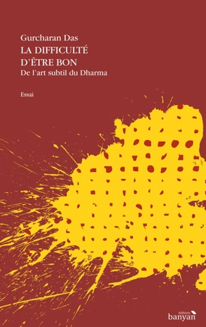 La difficulté d'être bon : de l'art subtil du dharma - Gurcharan Das