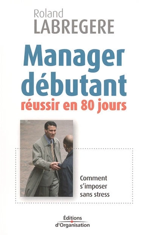 Manager débutant : réussir en 80 jours - Roland Labregere