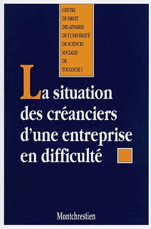 La situation des créanciers d'une entreprise en difficulté : actes du colloque Sur la situation des créanciers après 10 ans d'application de la loi du 25 janvier 1985 - COLLOQUE SUR LA SITUATION DES CREANCIERS APRES 10 ANS D'APPLICATION DE LA LOI DU 25 JANVIER 1985 (1996 ; Toulouse)