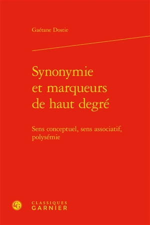 Synonymie et marqueurs de haut degré : sens conceptuel, sens associatif, polysémie - Gaétane Dostie