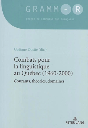 Combats pour la linguistique au Québec (1960-2000) : courants, théories, domaines