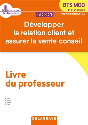 BTS MCO 1re et 2e années : bloc 1, développer la relation client et assurer la vente conseil, nouveau référentiel : livre du professeur