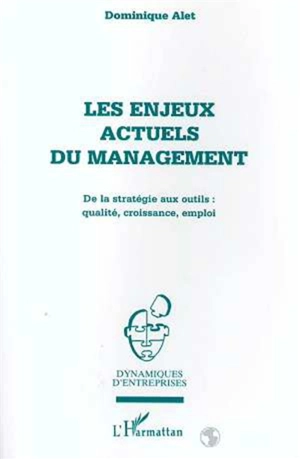 Les enjeux actuels du management : de la stratégie aux outils : qualité, croissance, emploi - Dominique Alet