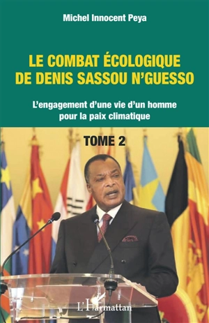 Le combat écologique de Denis Sassou N'Guesso : l'engagement d'une vie d'un homme pour la paix climatique. Vol. 2 - Michel Innocent Peya