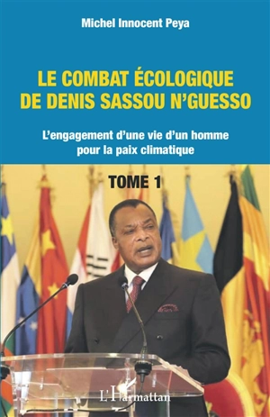 Le combat écologique de Denis Sassou N'Guesso : l'engagement d'une vie d'un homme pour la paix climatique. Vol. 1 - Michel Innocent Peya