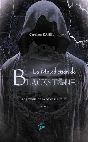 La malédiction de Blackstone. Vol. 1. Le retour de la Dame blanche - Caroline Kahel