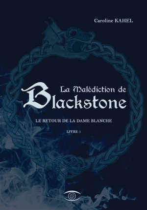 La malédiction de Blackstone. Vol. 1. Le retour de la Dame blanche - Caroline Kahel