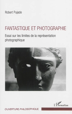 Fantastique et photographie : essai sur les limites de la représentation photographique - Robert Pujade