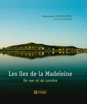 Les Iles de la Madeleine : de mer et de lumière - Gil Thériault