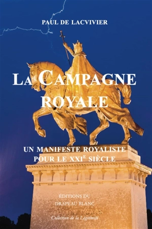 La campagne royale : un manifeste royaliste pour le XXIe siècle - Paul de Lacvivier