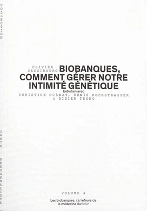 Biobanques, comment gérer notre intimité génétique : les biobanques, carrefour de la médecine du futur : entretien avec Christine Currat, Denis Hochstrasser & Didier Trono - Olivier Dessibourg