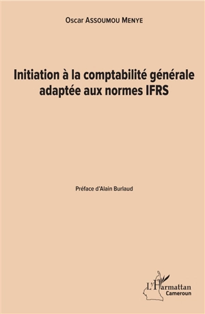 Initiation à la comptabilité générale adaptée aux normes IFRS - Oscar Assoumou Menye
