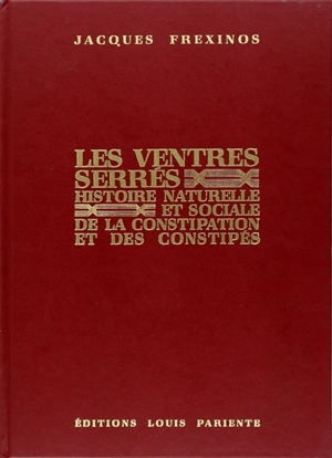 Les Ventres serrés : histoire naturelle et sociale de la constipation et des constipés - Jacques Frexinos