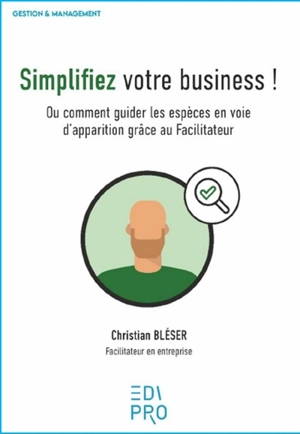 Simplifiez votre business ! ou Comment guider les espèces en voie d'apparition grâce au facilitateur - Christian Bléser