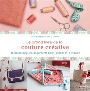 Le grand livre de la couture créative : 46 accessoires et rangements pour l'atelier et la maison - Sylvie Blondeau