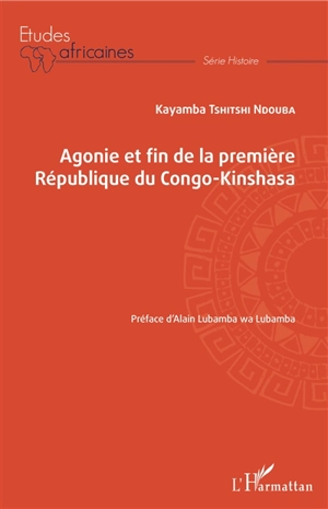 Agonie et fin de la première République du Congo-Kinshasa - Kayamba Tshitshi Ndouba