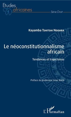 Le néoconstitutionnalisme africain : tendances et trajectoires - Kayamba Tshitshi Ndouba