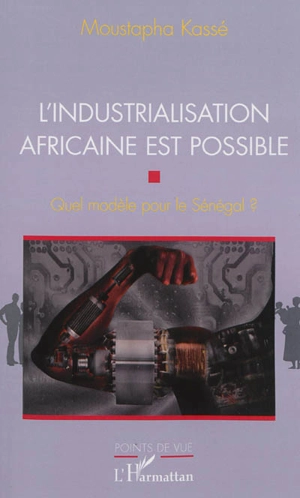 L'industrialisation africaine est possible : quel modèle pour le Sénégal ? - Moustapha Kassé