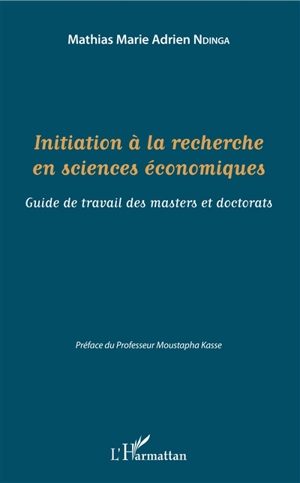 Initiation à la recherche en sciences économiques : guide de travail des masters et doctorats - Mathias Marie Adrien Ndinga