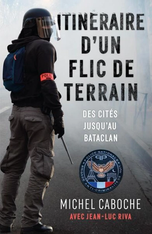 Itinéraire d'un flic de terrain : des cités jusqu'au Bataclan - Michel Caboche