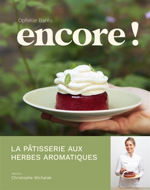Encore ! : la pâtisserie aux herbes aromatiques - Ophélie Bares