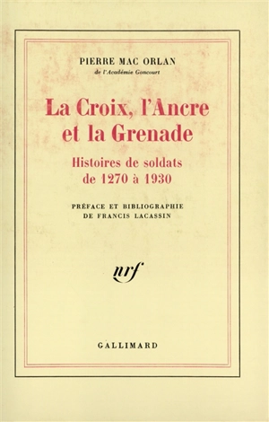 La Croix, l'ancre et la grenade : histoires de soldats de 1270 à 1930 - Pierre Mac Orlan