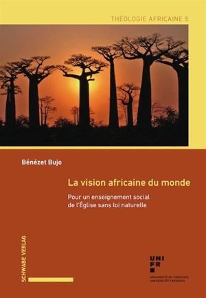 La vision africaine du monde. Pour un enseignement social de l’Eglise sans loi naturelle - Bénézet Bujo